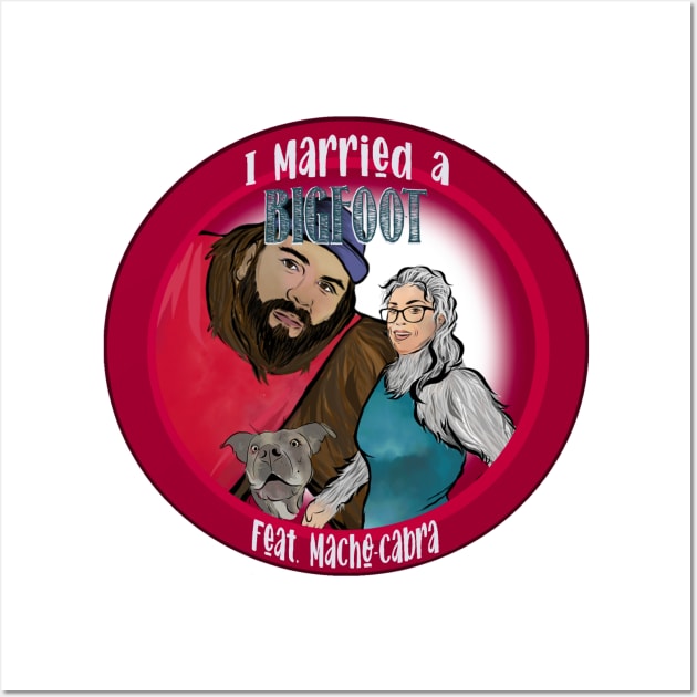 I Married A Bigfoot Wall Art by Angry Dad Podcast 